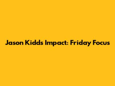 Jason Kidd's Impact: Friday Focus