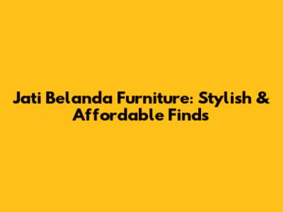 Jati Belanda Furniture: Stylish & Affordable Finds