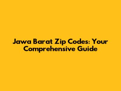 Jawa Barat Zip Codes: Your Comprehensive Guide