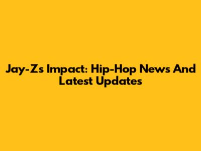 Jay-Z's Impact: Hip-Hop News And Latest Updates