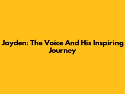 Jayden: The Voice And His Inspiring Journey