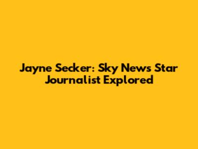 Jayne Secker: Sky News' Star Journalist Explored