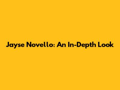 Jayse Novello: An In-Depth Look