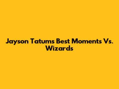 Jayson Tatum's Best Moments Vs. Wizards