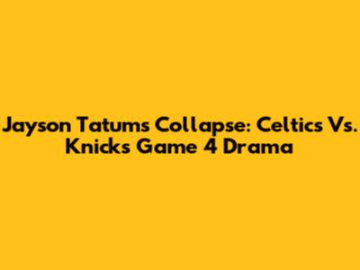 Jayson Tatum's Collapse: Celtics Vs. Knicks Game 4 Drama
