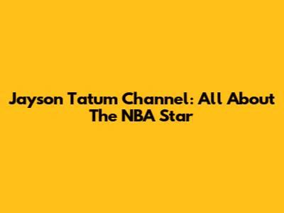Jayson Tatum Channel: All About The NBA Star