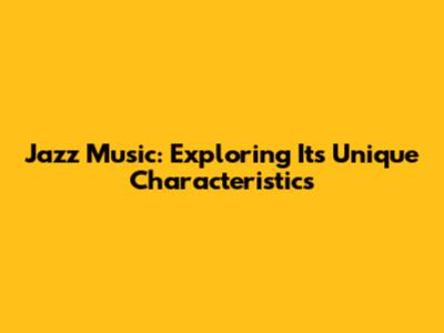 Jazz Music: Exploring Its Unique Characteristics