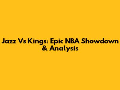 Jazz Vs Kings: Epic NBA Showdown & Analysis
