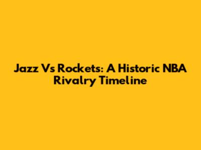 Jazz Vs Rockets: A Historic NBA Rivalry Timeline