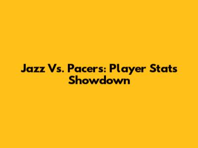 Jazz Vs. Pacers: Player Stats Showdown