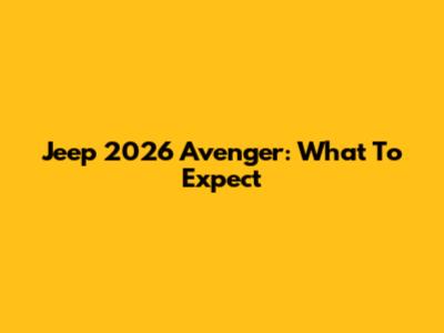 Jeep 2026 Avenger: What To Expect