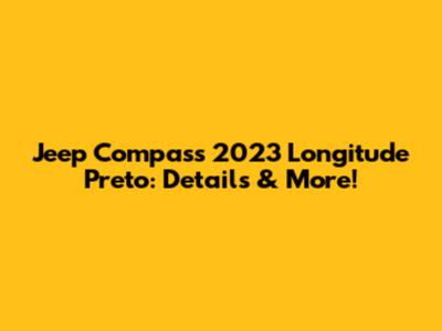 Jeep Compass 2023 Longitude Preto: Details & More!