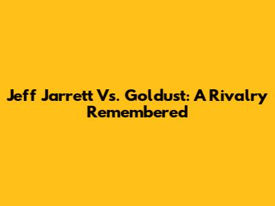Jeff Jarrett Vs. Goldust: A Rivalry Remembered