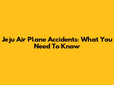 Jeju Air Plane Accidents: What You Need To Know