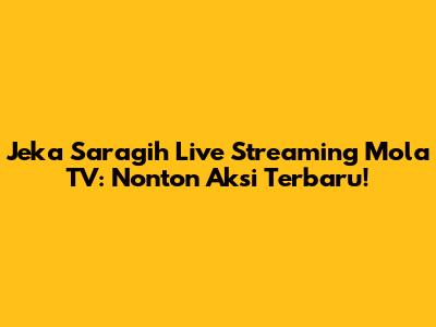 Jeka Saragih Live Streaming Mola TV: Nonton Aksi Terbaru!