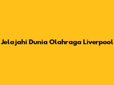 Jelajahi Dunia Olahraga Liverpool