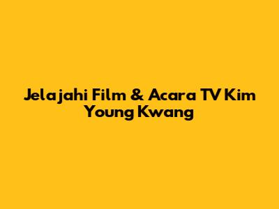 Jelajahi Film & Acara TV Kim Young Kwang