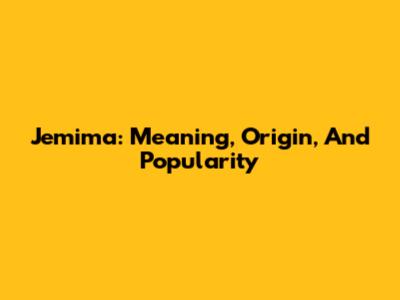 Jemima: Meaning, Origin, And Popularity
