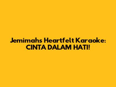 Jemimah's Heartfelt Karaoke: CINTA DALAM HATI!
