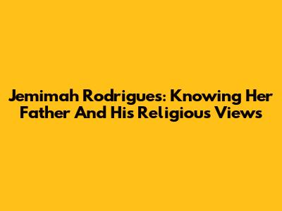 Jemimah Rodrigues: Knowing Her Father And His Religious Views