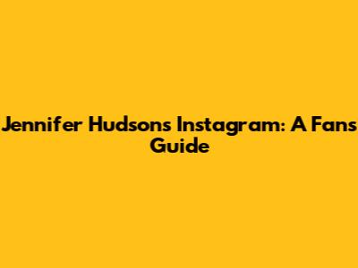 Jennifer Hudson's Instagram: A Fan's Guide
