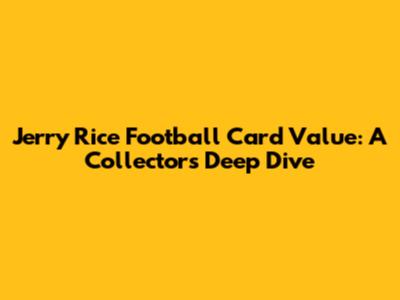Jerry Rice Football Card Value: A Collector's Deep Dive