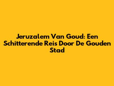 Jeruzalem Van Goud: Een Schitterende Reis Door De Gouden Stad