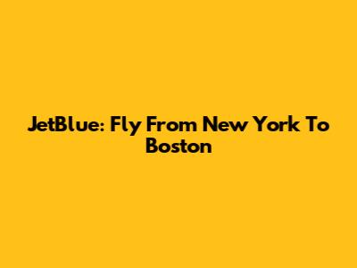 JetBlue: Fly From New York To Boston