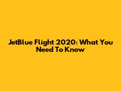 JetBlue Flight 2020: What You Need To Know
