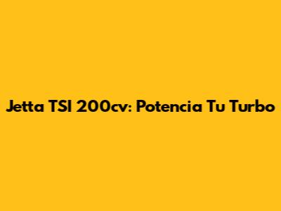 Jetta TSI 200cv: Potencia Tu Turbo