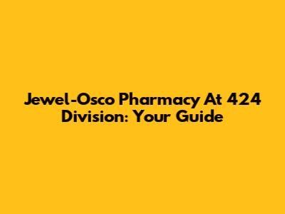 Jewel-Osco Pharmacy At 424 Division: Your Guide
