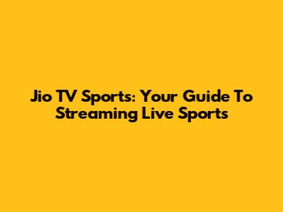Jio TV Sports: Your Guide To Streaming Live Sports