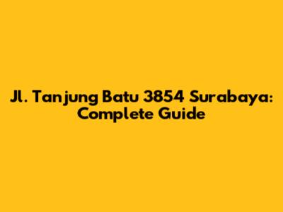 Jl. Tanjung Batu 3854 Surabaya: Complete Guide