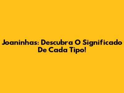 Joaninhas: Descubra O Significado De Cada Tipo!