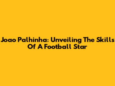 Joao Palhinha: Unveiling The Skills Of A Football Star