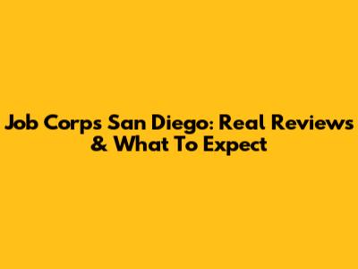 Job Corps San Diego: Real Reviews & What To Expect