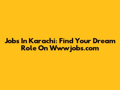 Jobs In Karachi: Find Your Dream Role On Wwwjobs.com