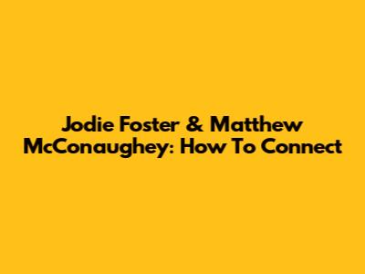 Jodie Foster & Matthew McConaughey: How To Connect
