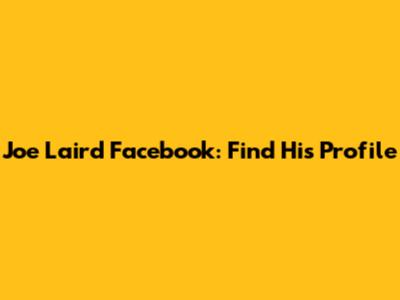 Joe Laird Facebook: Find His Profile