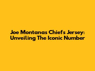 Joe Montana's Chiefs Jersey: Unveiling The Iconic Number