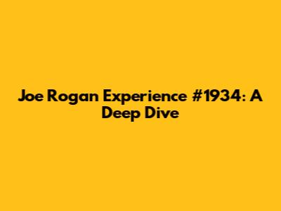 Joe Rogan Experience #1934: A Deep Dive