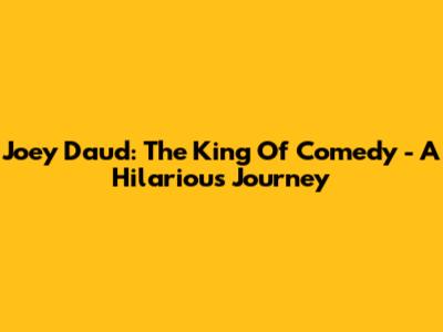 Joey Daud: The King Of Comedy - A Hilarious Journey