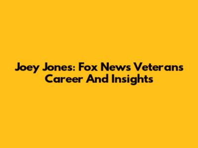 Joey Jones: Fox News Veteran's Career And Insights