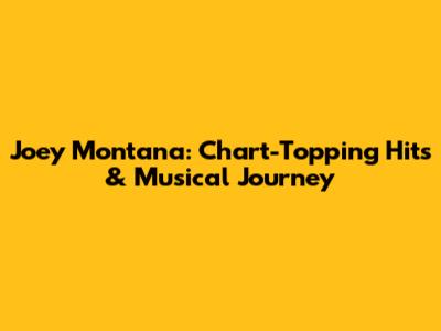 Joey Montana: Chart-Topping Hits & Musical Journey