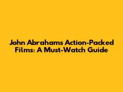 John Abraham's Action-Packed Films: A Must-Watch Guide