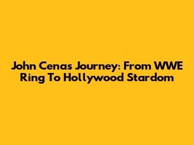 John Cena's Journey: From WWE Ring To Hollywood Stardom
