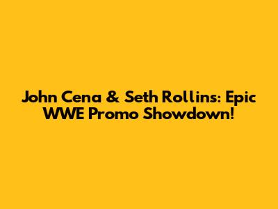 John Cena & Seth Rollins: Epic WWE Promo Showdown!
