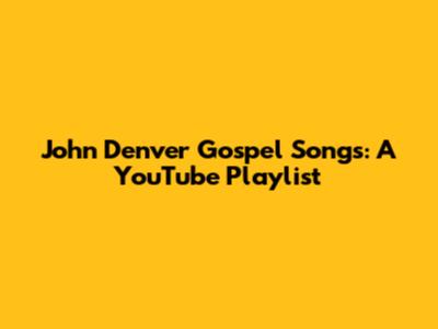 John Denver Gospel Songs: A YouTube Playlist