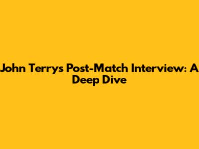 John Terry's Post-Match Interview: A Deep Dive