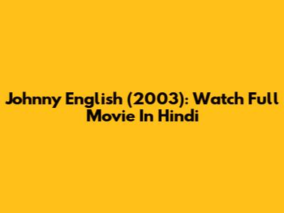 Johnny English (2003): Watch Full Movie In Hindi